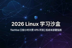2026 Linux 学习环境搭建：TierHive 按小时计费 VPS 评测与部署指南
